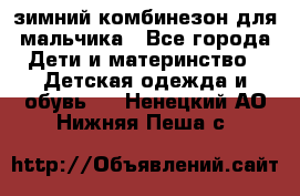 зимний комбинезон для мальчика - Все города Дети и материнство » Детская одежда и обувь   . Ненецкий АО,Нижняя Пеша с.